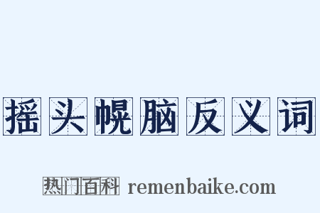 摇头幌脑反义词是什么意思的图片